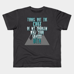 Turns out the Crux of my problem was your crappy Beta Kids T-Shirt